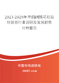 2023-2029年中国闭路可视监控装置行业调研及发展趋势分析报告