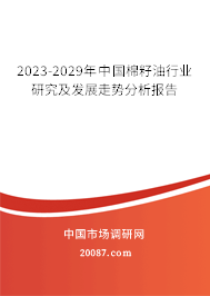 2023-2029年中国棉籽油行业研究及发展走势分析报告