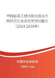 中国氨基乙酰丙酸盐酸盐市场研究与发展前景预测报告（2024-2030年）