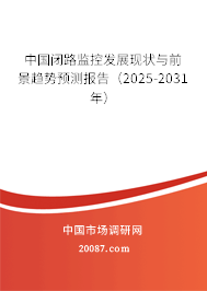 中国闭路监控发展现状与前景趋势预测报告(2025-2031年) 中国闭路监控发展现状与前景趋势预测报告(2025-2031年)
