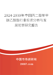 2024-2030年中国丙二醇单甲醚乙酸酯行业现状分析与发展前景研究报告