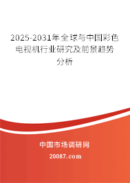 2025-2031年全球与中国彩色电视机行业研究及前景趋势分析 2025-2031年全球与中国彩色电视机行业研究及前景趋势分析