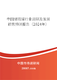 中国储钱罐行业调研及发展趋势预测报告（2024年）