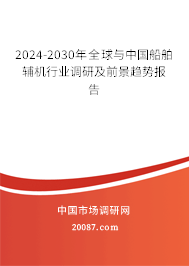 2024-2030年全球与中国船舶辅机行业调研及前景趋势报告