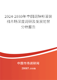 2024-2030年中国调味粉灌装机市场深度调研及发展前景分析报告