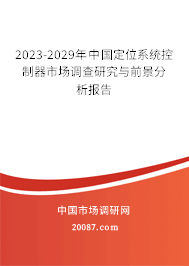 2023-2029年中国定位系统控制器市场调查研究与前景分析报告