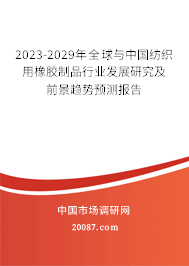 2023-2029年全球与中国纺织用橡胶制品行业发展研究及前景趋势预测报告