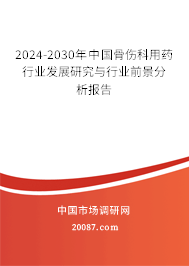 2024-2030年中国骨伤科用药行业发展研究与行业前景分析报告