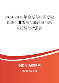 2024-2030年全球与中国呼吸回路行业发展全面调研与未来趋势分析报告