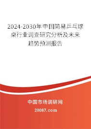 2024-2030年中国简易乒乓球桌行业调查研究分析及未来趋势预测报告