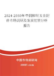 2024-2030年中国脚轮五金配件市场调研及发展前景分析报告