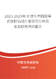 2023-2029年全球与中国履带式旋挖钻机行业研究分析及发展趋势预测报告