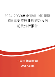 2024-2030年全球与中国摩擦摆隔震支座行业调研及发展前景分析报告