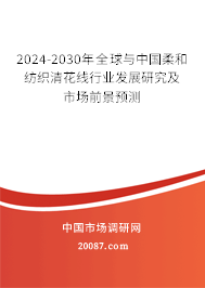 2024-2030年全球与中国柔和纺织清花线行业发展研究及市场前景预测