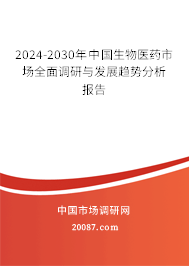 2024-2030年中国生物医药市场全面调研与发展趋势分析报告