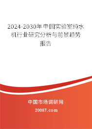 2024-2030年中国实验室纯水机行业研究分析与前景趋势报告