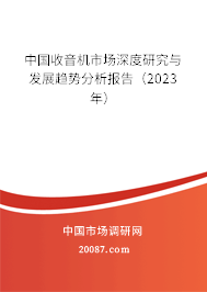 中国收音机市场深度研究与发展趋势分析报告（2023年）