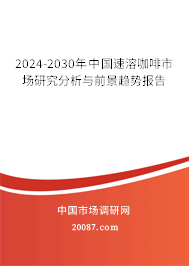 2024-2030年中国速溶咖啡市场研究分析与前景趋势报告