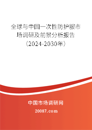 全球与中国一次性防护服市场调研及前景分析报告（2024-2030年）