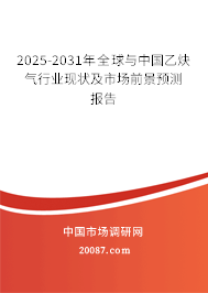 2025-2031年全球与中国乙炔气行业现状及市场前景预测报告 2025-2031年全球与中国乙炔气行业现状及市场前景预测报告