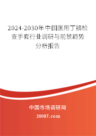 2024-2030年中国医用丁腈检查手套行业调研与前景趋势分析报告