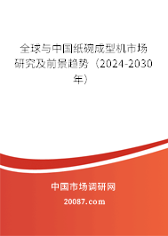 全球与中国纸碗成型机市场研究及前景趋势（2024-2030年）