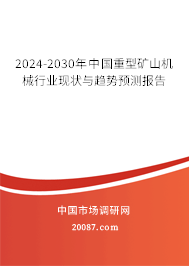 2024-2030年中国重型矿山机械行业现状与趋势预测报告