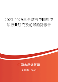 2023-2029年全球与中国周位酸行业研究及前景趋势报告