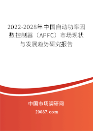 2022-2028年中国自动功率因数控制器（APFC）市场现状与发展趋势研究报告