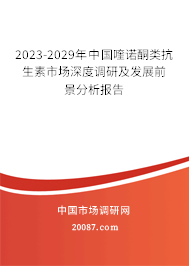 2023-2029年中国喹诺酮类抗生素市场深度调研及发展前景分析报告