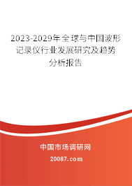 2023-2029年全球与中国波形记录仪行业发展研究及趋势分析报告