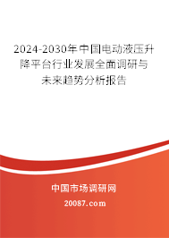 2024-2030年中国电动液压升降平台行业发展全面调研与未来趋势分析报告