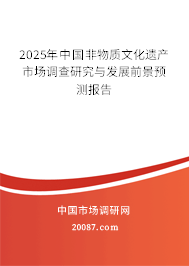 2025年中国非物质文化遗产市场调查研究与发展前景预测报告 2025年中国非物质文化遗产市场调查研究与发展前景预测报告