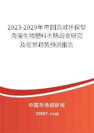 2023-2029年中国高效环保型海藻生物肥料市场调查研究及前景趋势预测报告