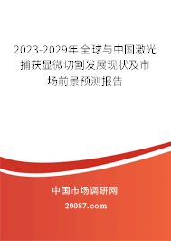 2023-2029年全球与中国激光捕获显微切割发展现状及市场前景预测报告