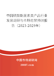 中国硫酸黏菌素类产品行业发展调研与市场前景预测报告（2023-2029年）