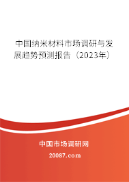 中国纳米材料市场调研与发展趋势预测报告（2023年）