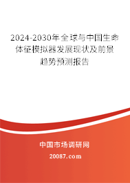 2024-2030年全球与中国生命体征模拟器发展现状及前景趋势预测报告