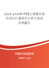 2024-2030年中国土壤重金属检测仪行业研究分析与发展前景报告