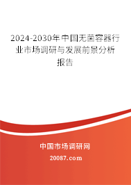 2024-2030年中国无菌容器行业市场调研与发展前景分析报告