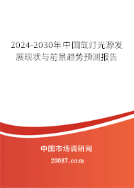 2024-2030年中国氙灯光源发展现状与前景趋势预测报告