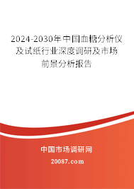 2024-2030年中国血糖分析仪及试纸行业深度调研及市场前景分析报告