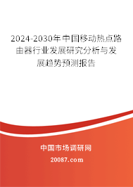 2024-2030年中国移动热点路由器行业发展研究分析与发展趋势预测报告