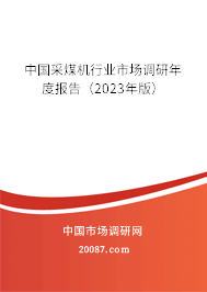 中国采煤机行业市场调研年度报告（2023年版）