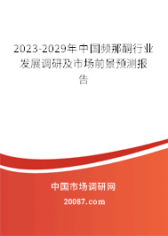 2023-2029年中国频那酮行业发展调研及市场前景预测报告