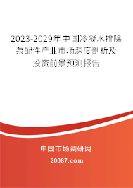 2023-2029年中国冷凝水排除泵配件产业市场深度剖析及投资前景预测报告