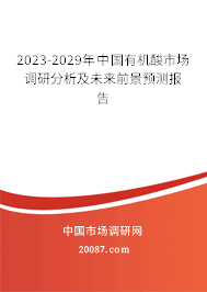 2023-2029年中国有机酸市场调研分析及未来前景预测报告