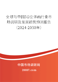 全球与中国3D立体画行业市场调研及发展趋势预测报告（2024-2030年）