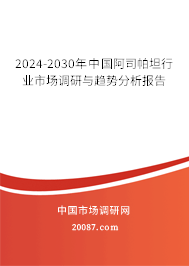 2024-2030年中国阿司帕坦行业市场调研与趋势分析报告