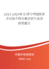 2023-2029年全球与中国奥美沙坦酯市场全面调研与发展趋势报告